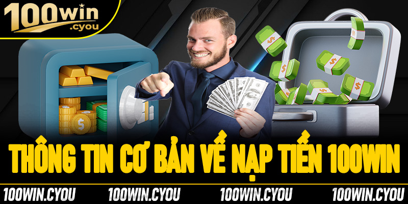 Sơ lược thông tin cơ bản về nạp tiền 100Win