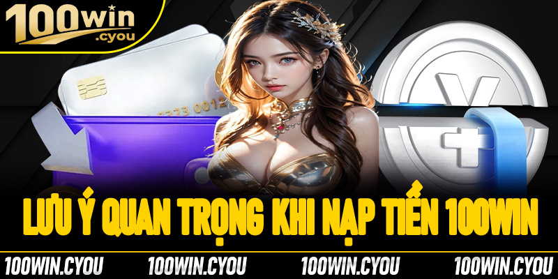 Hướng dẫn nạp tiền 100Win đảm bảo tính an toàn