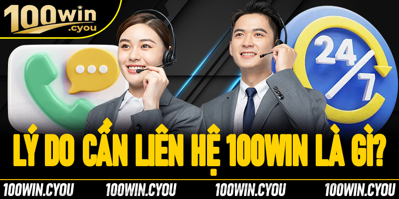 Lý do người chơi cần tiến hành liên hệ 100Win là gì?
