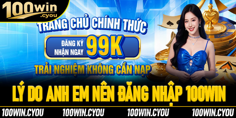 Lý do anh em cược thủ nên đăng nhập 100Win?