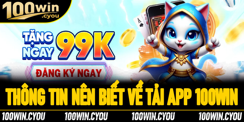Sơ lược một vài thông tin nên biết về tải app 100Win