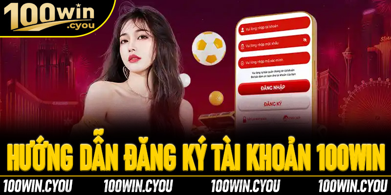 Hướng dẫn đăng ký tài khoản 100Win trên máy tính và điện thoại IOS, Android