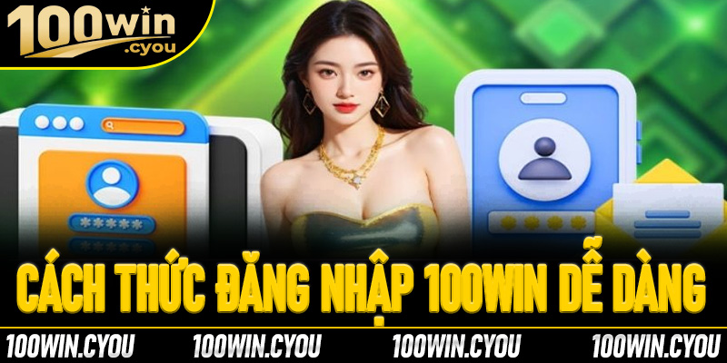 Hướng dẫn cách thức đăng nhập 100Win dễ dàng 2025
