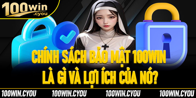 Những điều quan trọng cần nắm trong chính sách bảo mật của 100Win