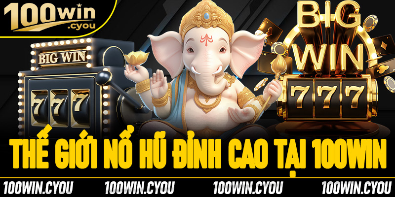 Trải nghiệm thế giới nổ hũ đỉnh cao tại 100Win