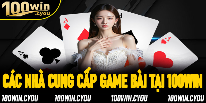 Các nhà cung cấp game hàng đầu tại sảnh game bài 100win