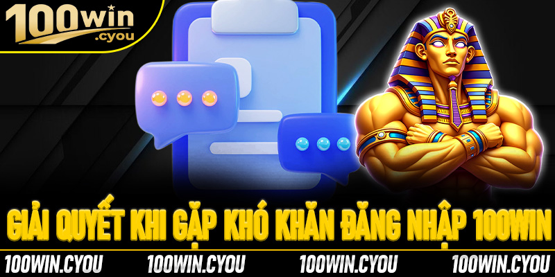 Một số cách giải quyết khi gặp khó khăn đăng nhập 100Win