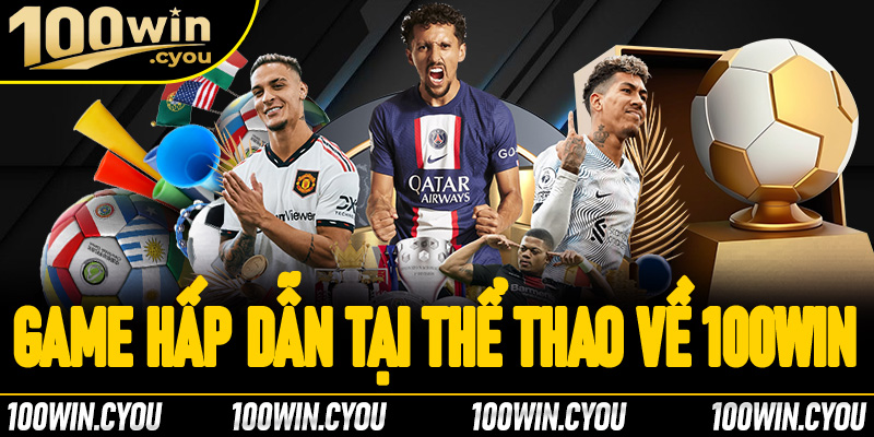Top game hấp dẫn nhất tại sảnh cược thể thao 100Win