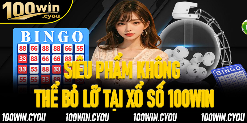 Những siêu phẩm độc đáo không thể bỏ lỡ tại xổ số 100Win
