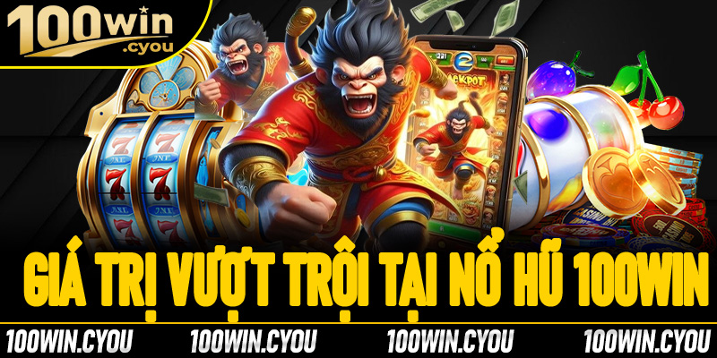 Những giá trị vượt trội tại Nổ hũ 100win