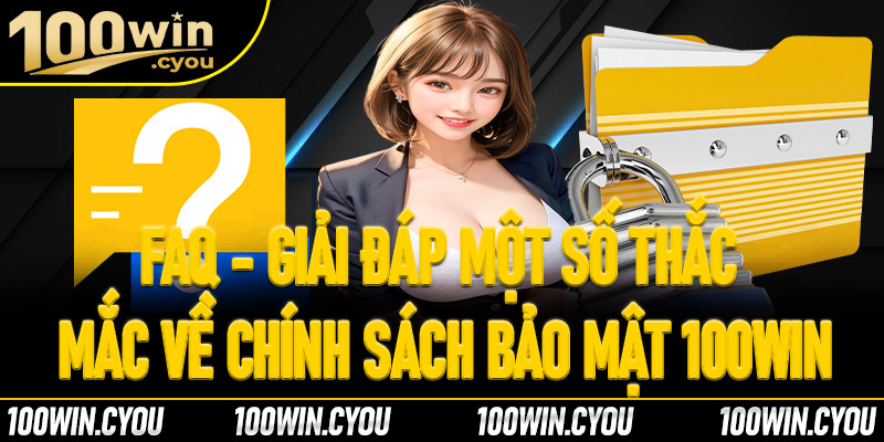 FAQ - Giải đáp một số thắc mắc về chính sách bảo mật 100win