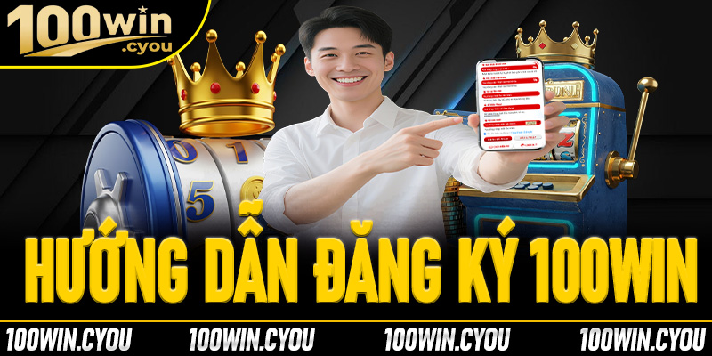 Đăng Ký 100Win - Hướng dẫn chi tiết cho người chơi mới