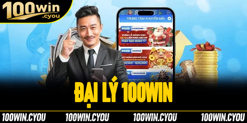Đại Lý 100Win Cập Nhật Chính Sách Hợp Tác Uy Tín Và Minh Bạch
